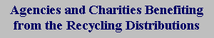 Text Box: Agencies and Charities Benefiting from the Recycling Distributions